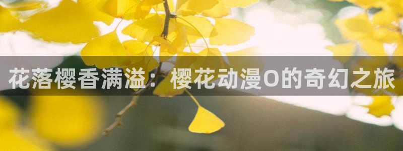 omofun怎么下载：花落樱香满溢：樱花动漫O的奇幻之旅