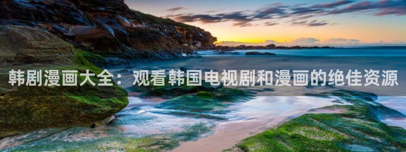 香蕉漫画入口安卓：韩剧漫画大全：观看韩国电视剧和漫画的绝佳资源
