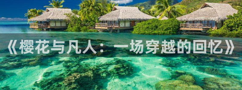 omofun动漫app：《樱花与凡人：一场穿越的回忆》