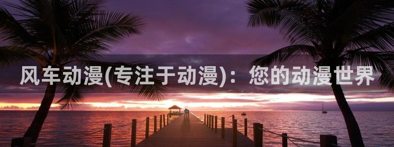 omofun动漫在线观看：风车动漫(专注于动漫)：您的动漫世界