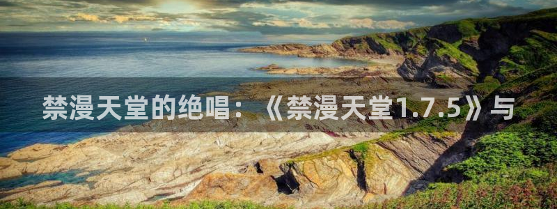omofun动漫怎么下载：禁漫天堂的绝唱：《禁漫天堂1.7.5》与