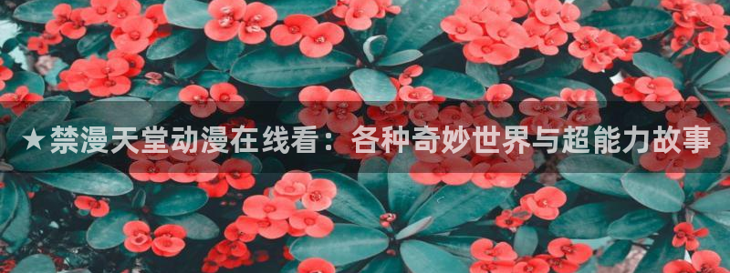 omofun官方网站下载：★禁漫天堂动漫在线看：各种奇妙世界与超能力故事